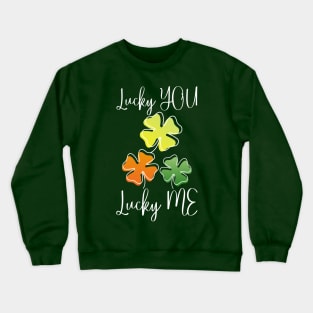 Lucky Shamrock Lucky Charms Lucky You Lucky Me Crewneck Sweatshirt